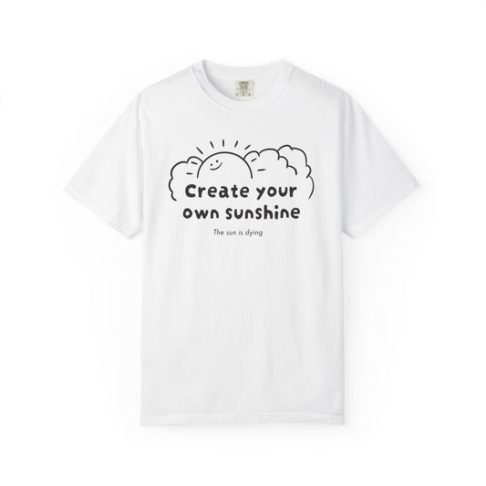 Create your own sunshine (the sun is dying) T-shirt