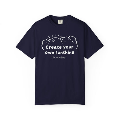 Create your own sunshine (the sun is dying) T-shirt
