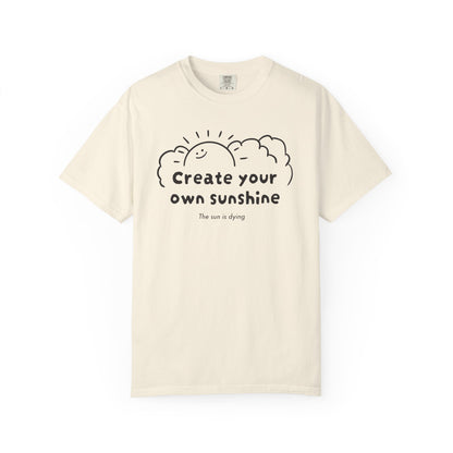 Create your own sunshine (the sun is dying) T-shirt