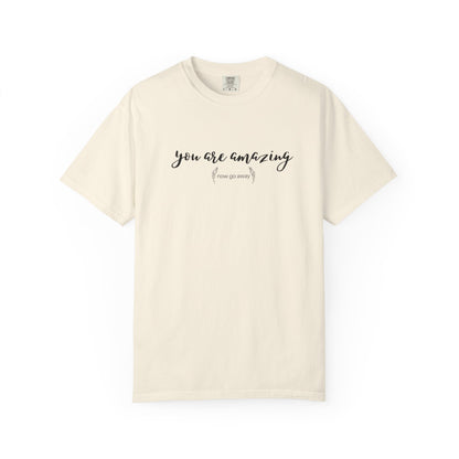 You are amazing (Now go away) T-shirt