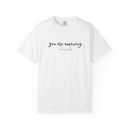 You are amazing (Now go away) T-shirt