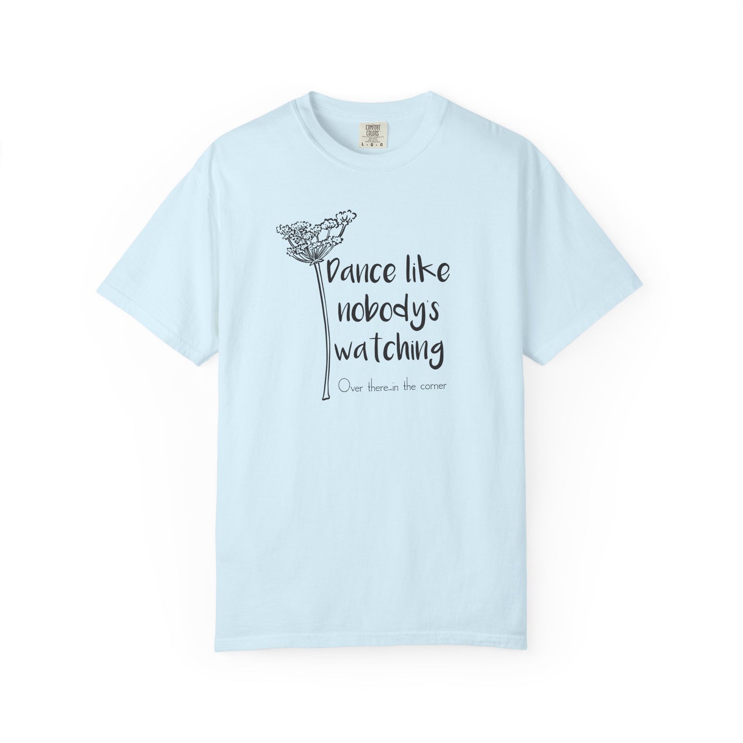 Dance Like Nobody's Watching (Over there in the corner) T-shirt