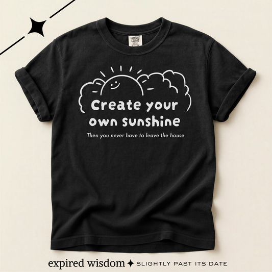 Create your own sunshine (the sun is dying) T-shirt