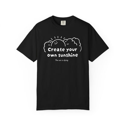 Create your own sunshine (the sun is dying) T-shirt