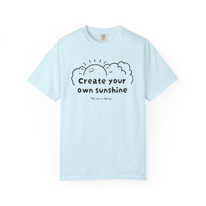 Create your own sunshine (the sun is dying) T-shirt